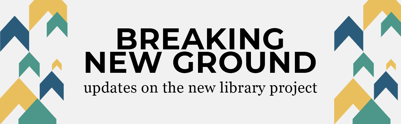 Breaking New Ground - updates on the new library project
