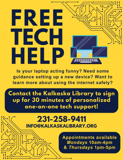 Free Tech Help. Contact the Kalkaska Library to sign up for 30 minutes of personalized one-on-one tech support! Appointments available Mondays 10am-4pm and Thursdays 1pm-5pm.