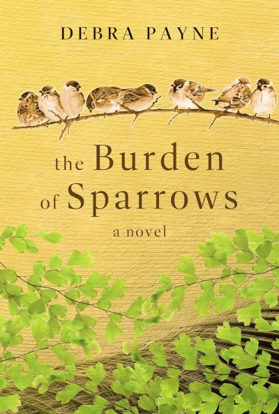 The Burden of Sparrows. A Novel. by Debra Payne.